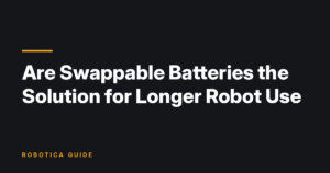 Robotica Guide title card: Are Swappable Batteries the Solution for Longer Robot Use